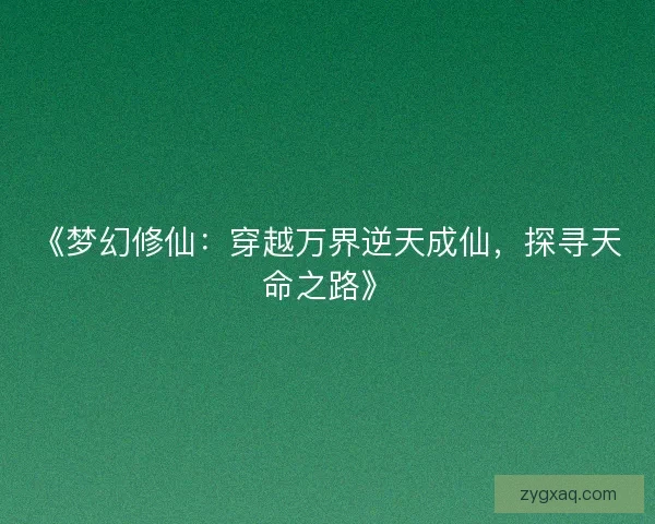 《梦幻修仙：穿越万界逆天成仙，探寻天命之路》