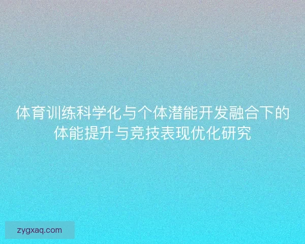 体育训练科学化与个体潜能开发融合下的体能提升与竞技表现优化研究