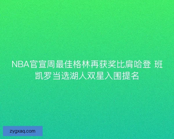 NBA官宣周最佳格林再获奖比肩哈登 班凯罗当选湖人双星入围提名