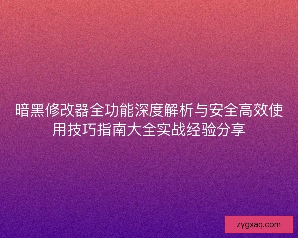 暗黑修改器全功能深度解析与安全高效使用技巧指南大全实战经验分享