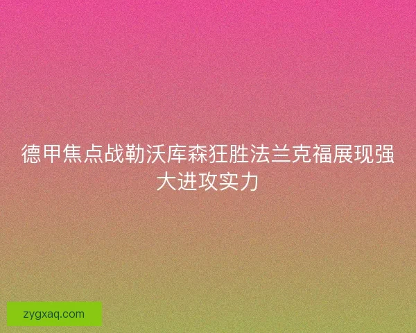 德甲焦点战勒沃库森狂胜法兰克福展现强大进攻实力 德甲焦点战勒沃库森狂胜法兰克福展现强大进攻实力